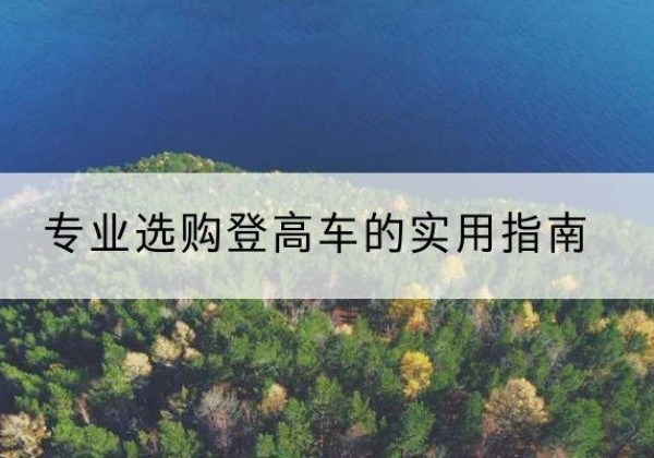 江孜电动登高车厂家推荐-专业选购登高车的实用指南